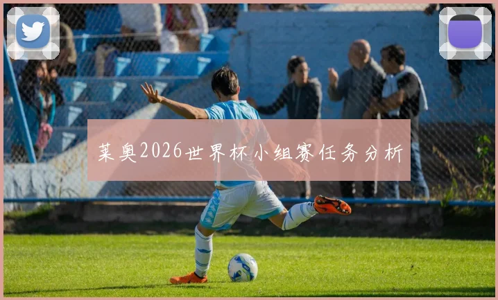 莱奥2026世界杯小组赛任务分析