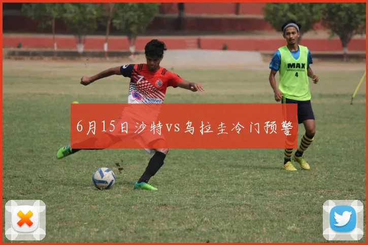 6月15日沙特vs乌拉圭冷门预警 — 详细说明