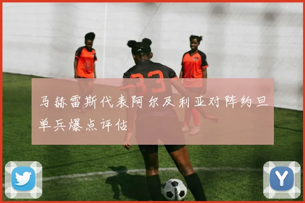马赫雷斯代表阿尔及利亚对阵约旦单兵爆点评估