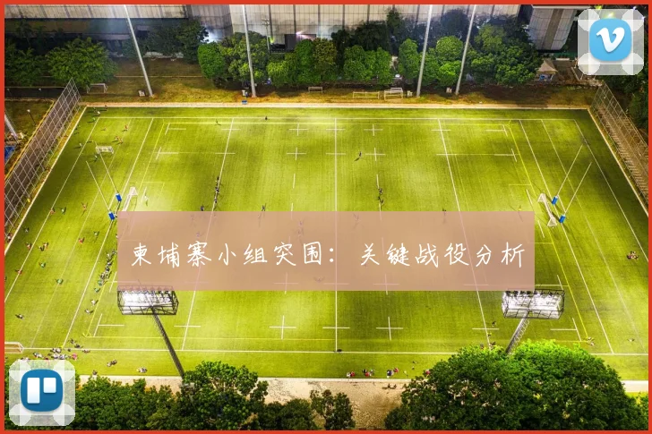 柬埔寨小组突围：关键战役分析