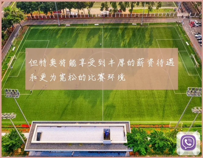 但特奥将能享受到丰厚的薪资待遇和更为宽松的比赛环境
