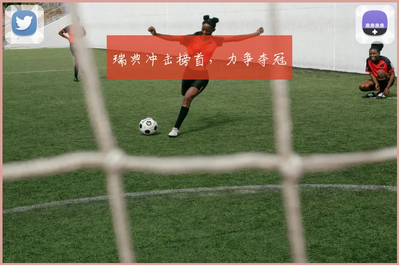 瑞典冲击榜首,力争夺冠